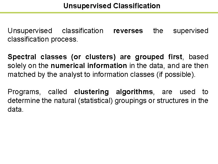 Unsupervised Classification Unsupervised classification process. reverses the supervised Spectral classes (or clusters) are grouped