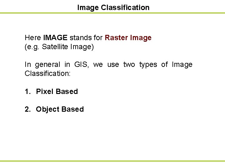 Image Classification Here IMAGE stands for Raster Image (e. g. Satellite Image) In general