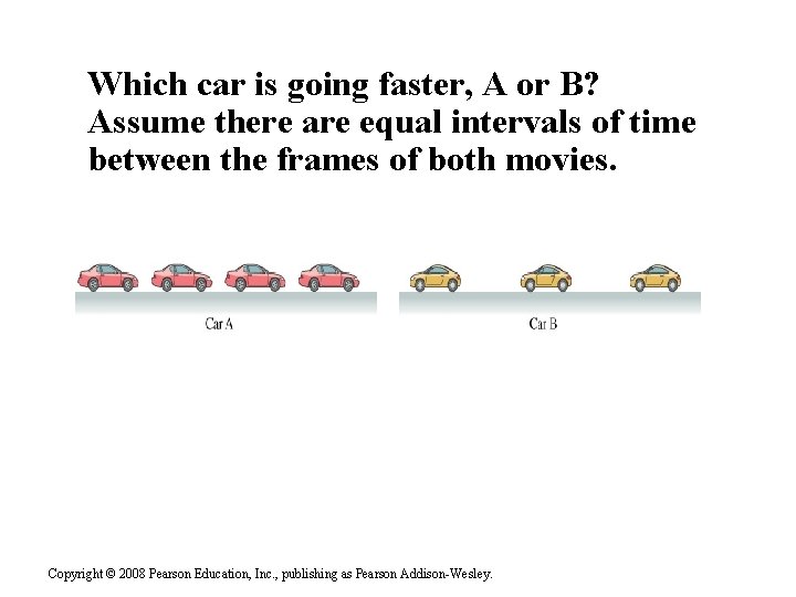 Which car is going faster, A or B? Assume there are equal intervals of