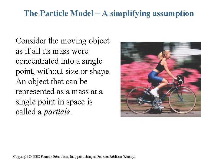 The Particle Model – A simplifying assumption Consider the moving object as if all