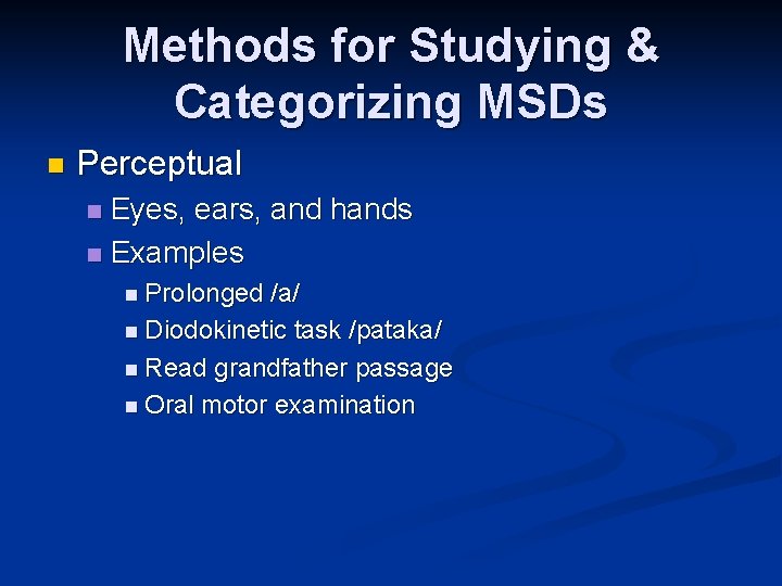 Methods for Studying & Categorizing MSDs n Perceptual Eyes, ears, and hands n Examples Methods for Studying & Categorizing MSDs n Perceptual Eyes, ears, and hands n Examples