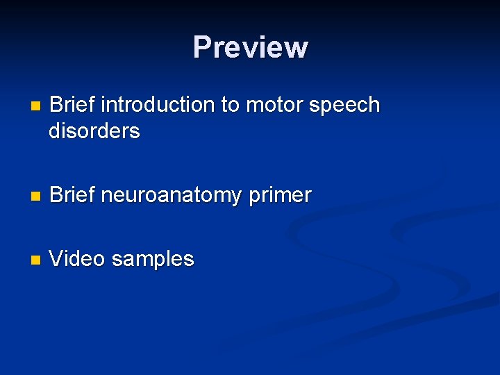 Preview n Brief introduction to motor speech disorders n Brief neuroanatomy primer n Video Preview n Brief introduction to motor speech disorders n Brief neuroanatomy primer n Video