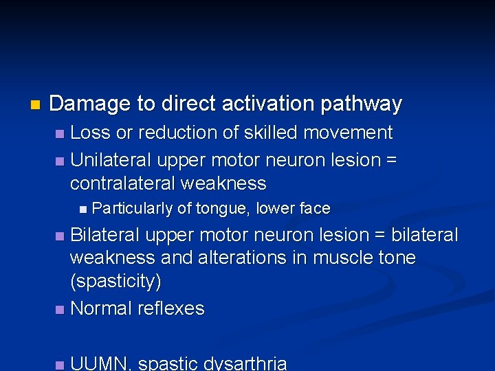 n Damage to direct activation pathway Loss or reduction of skilled movement n Unilateral n Damage to direct activation pathway Loss or reduction of skilled movement n Unilateral