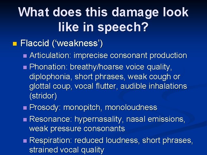 What does this damage look like in speech? n Flaccid (‘weakness’) Articulation: imprecise consonant What does this damage look like in speech? n Flaccid (‘weakness’) Articulation: imprecise consonant