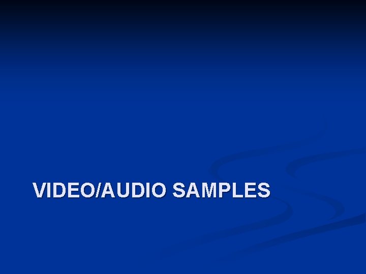 VIDEO/AUDIO SAMPLES VIDEO/AUDIO SAMPLES