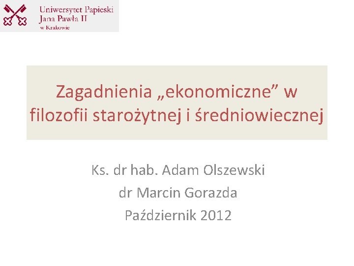 Zagadnienia „ekonomiczne” w filozofii starożytnej i średniowiecznej Ks. dr hab. Adam Olszewski dr Marcin