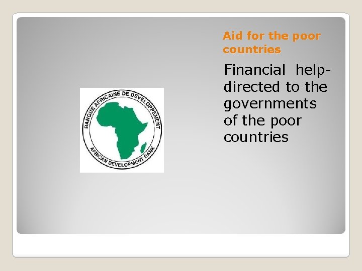 Aid for the poor countries Financial helpdirected to the governments of the poor countries