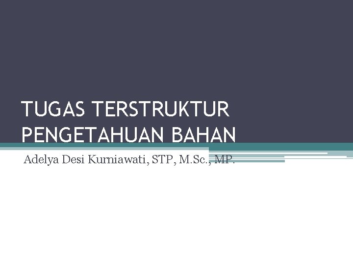 TUGAS TERSTRUKTUR PENGETAHUAN BAHAN Adelya Desi Kurniawati, STP, M. Sc. , MP. 