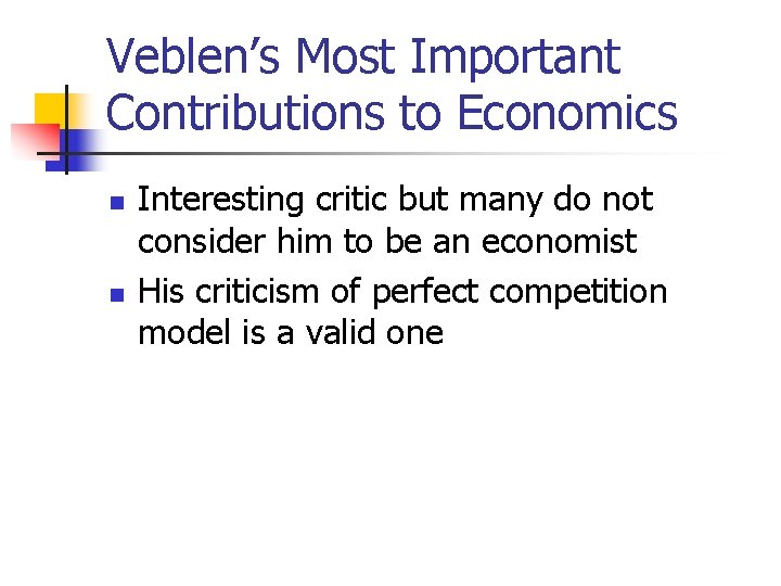 Veblen’s Most Important Contributions to Economics n n Interesting critic but many do not