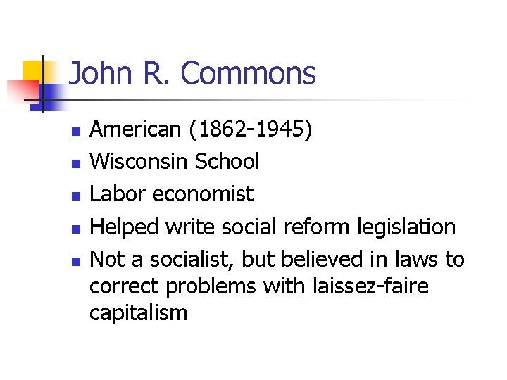 John R. Commons n n n American (1862 -1945) Wisconsin School Labor economist Helped