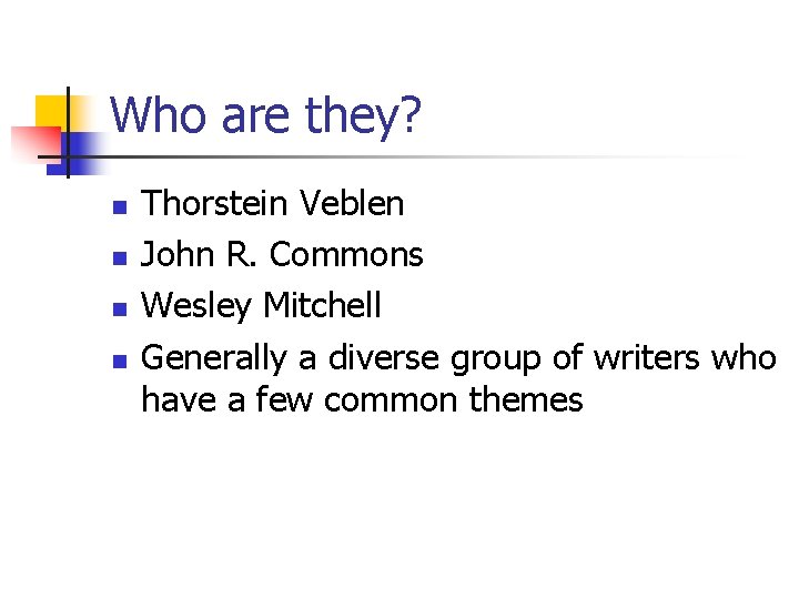 Who are they? n n Thorstein Veblen John R. Commons Wesley Mitchell Generally a