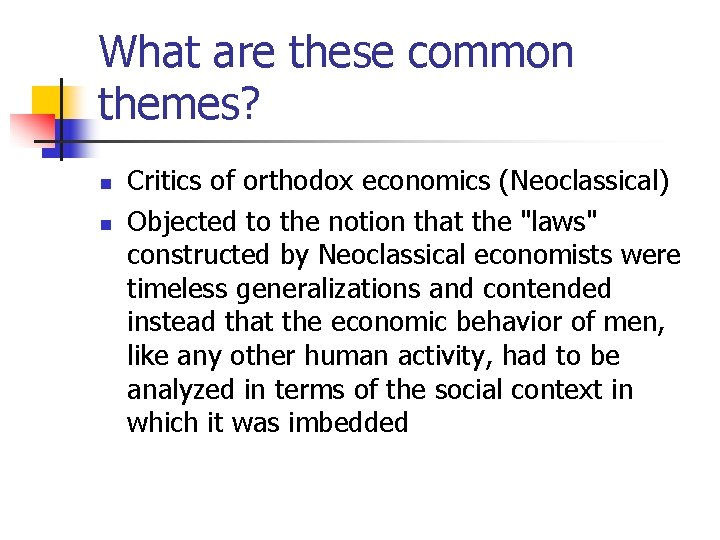 What are these common themes? n n Critics of orthodox economics (Neoclassical) Objected to
