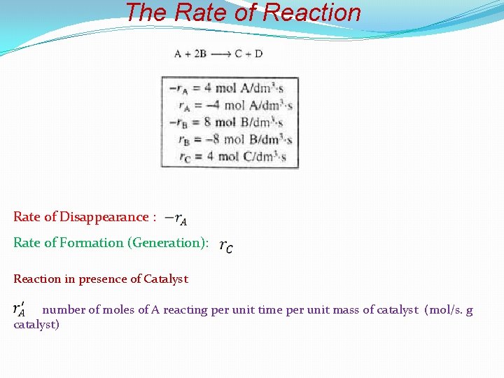 The Rate of Reaction Rate of Disappearance : Rate of Formation (Generation): Reaction in