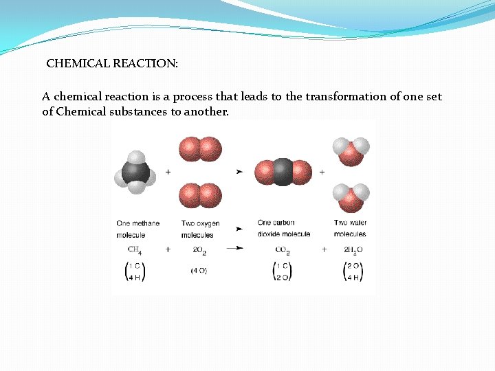 CHEMICAL REACTION: A chemical reaction is a process that leads to the transformation of