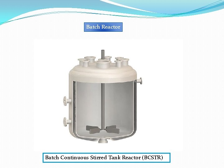 Batch Reactor Batch Continuous Stirred Tank Reactor (BCSTR) 