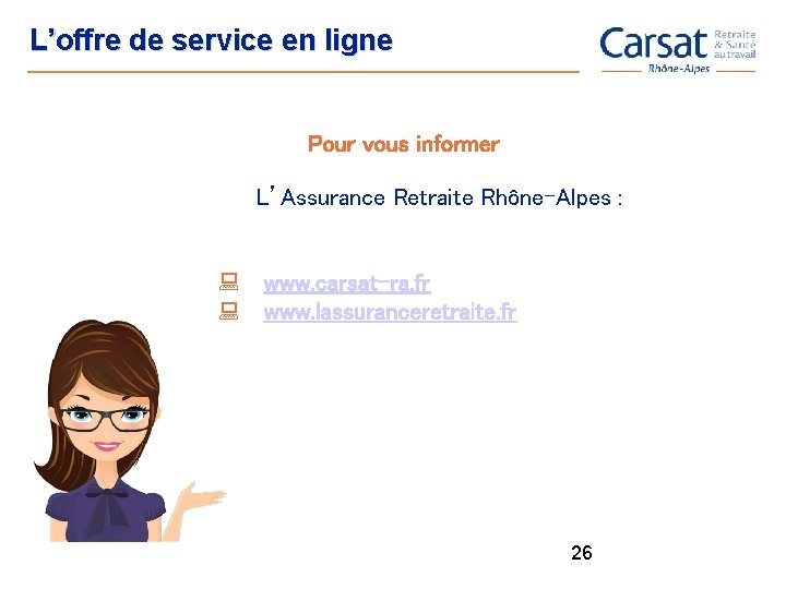 L’offre de service en ligne Pour vous informer L’Assurance Retraite Rhône-Alpes : : www.