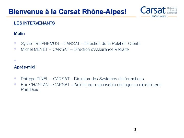  Bienvenue à la Carsat Rhône-Alpes! LES INTERVENANTS Matin • • Sylvie TRUPHEMUS –