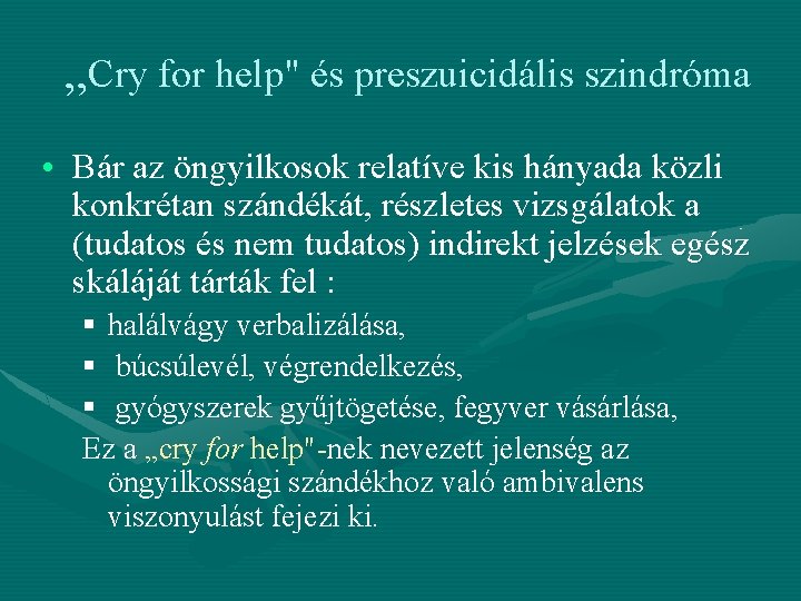 „Cry for help" és preszuicidális szindróma • Bár az öngyilkosok relatíve kis hányada közli „Cry for help" és preszuicidális szindróma • Bár az öngyilkosok relatíve kis hányada közli