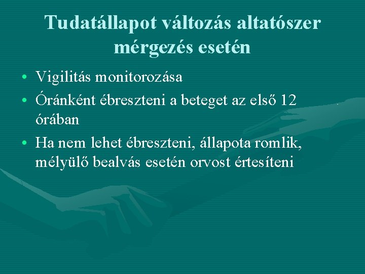 Tudatállapot változás altatószer mérgezés esetén • Vigilitás monitorozása • Óránként ébreszteni a beteget az Tudatállapot változás altatószer mérgezés esetén • Vigilitás monitorozása • Óránként ébreszteni a beteget az