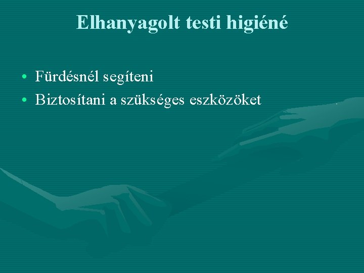 Elhanyagolt testi higiéné • Fürdésnél segíteni • Biztosítani a szükséges eszközöket Elhanyagolt testi higiéné • Fürdésnél segíteni • Biztosítani a szükséges eszközöket