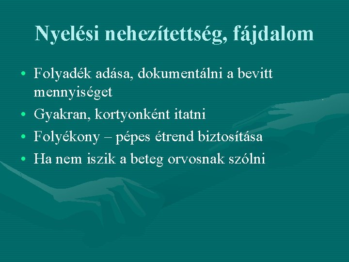 Nyelési nehezítettség, fájdalom • Folyadék adása, dokumentálni a bevitt mennyiséget • Gyakran, kortyonként itatni Nyelési nehezítettség, fájdalom • Folyadék adása, dokumentálni a bevitt mennyiséget • Gyakran, kortyonként itatni