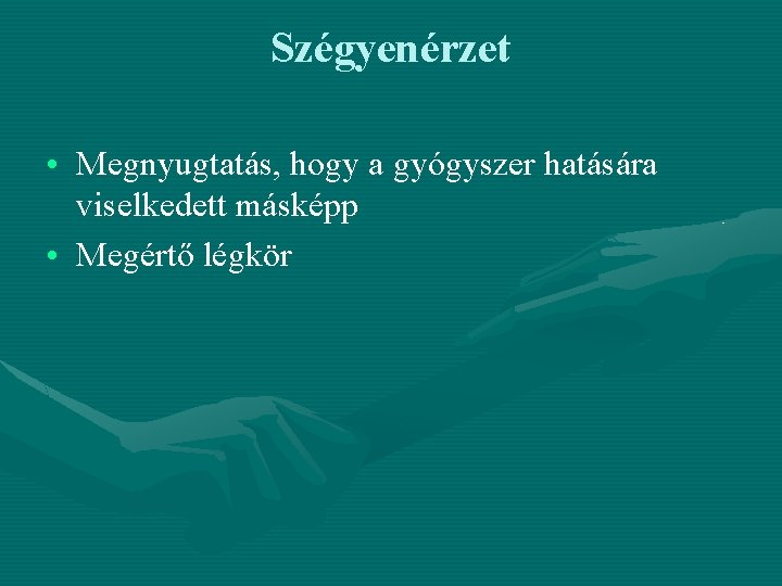 Szégyenérzet • Megnyugtatás, hogy a gyógyszer hatására viselkedett másképp • Megértő légkör 