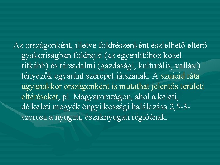 Az országonként, illetve földrészenként észlelhető eltérő gyakoriságban földrajzi (az egyenlítőhöz közel ritkább) és társadalmi