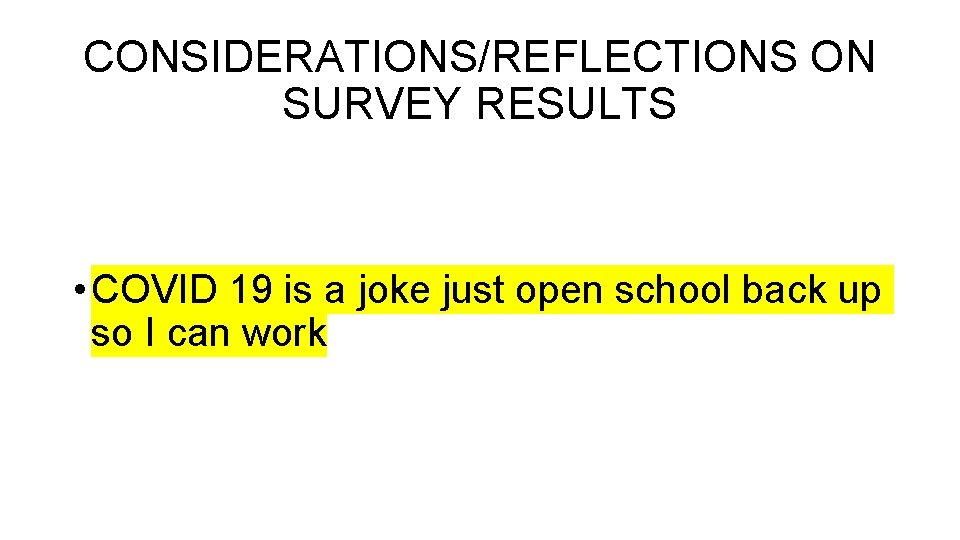 CONSIDERATIONS/REFLECTIONS ON SURVEY RESULTS • COVID 19 is a joke just open school back CONSIDERATIONS/REFLECTIONS ON SURVEY RESULTS • COVID 19 is a joke just open school back