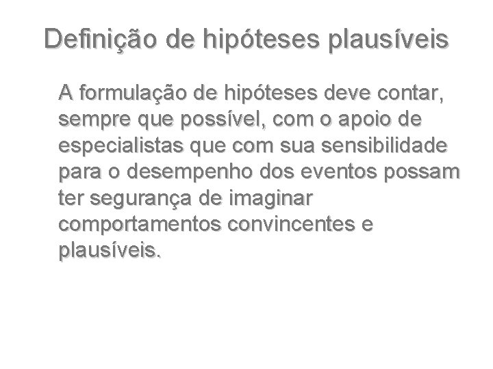 Definição de hipóteses plausíveis A formulação de hipóteses deve contar, sempre que possível, com