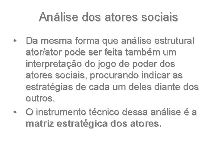 Análise dos atores sociais • Da mesma forma que análise estrutural ator/ator pode ser