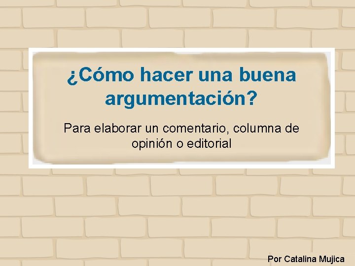 ¿Cómo hacer una buena argumentación? Para elaborar un comentario, columna de opinión o editorial