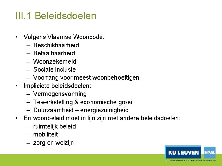 III. 1 Beleidsdoelen • Volgens Vlaamse Wooncode: – Beschikbaarheid – Betaalbaarheid – Woonzekerheid –