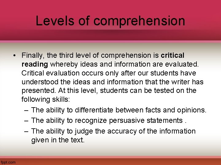 Levels of comprehension • Finally, the third level of comprehension is critical reading whereby