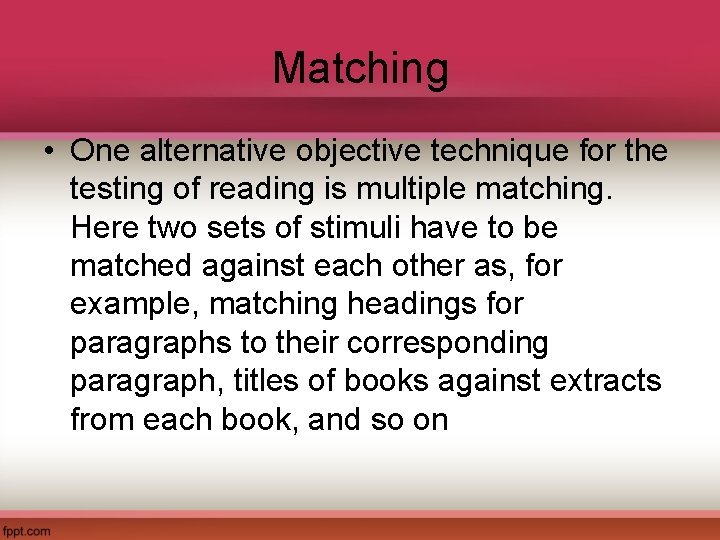 Matching • One alternative objective technique for the testing of reading is multiple matching.