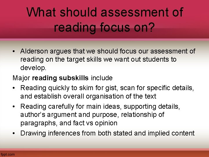 What should assessment of reading focus on? • Alderson argues that we should focus