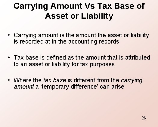 Carrying Amount Vs Tax Base of Asset or Liability • Carrying amount is the