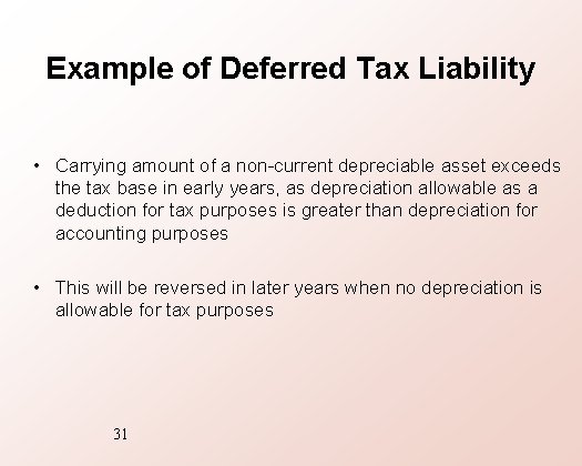 Example of Deferred Tax Liability • Carrying amount of a non-current depreciable asset exceeds