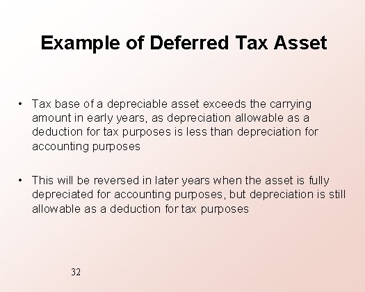 Example of Deferred Tax Asset • Tax base of a depreciable asset exceeds the