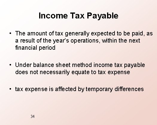 Income Tax Payable • The amount of tax generally expected to be paid, as