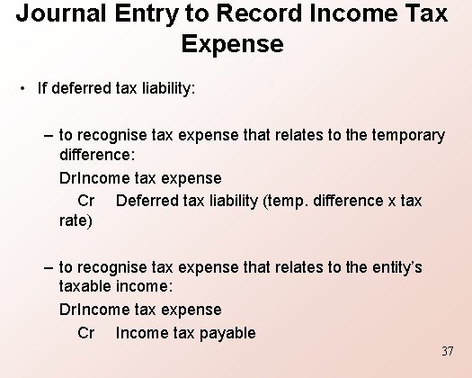 Journal Entry to Record Income Tax Expense • If deferred tax liability: – to