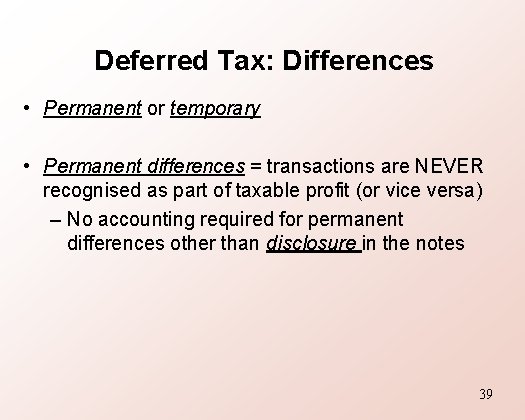 Deferred Tax: Differences • Permanent or temporary • Permanent differences = transactions are NEVER