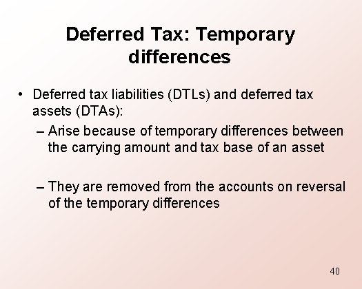 Deferred Tax: Temporary differences • Deferred tax liabilities (DTLs) and deferred tax assets (DTAs):
