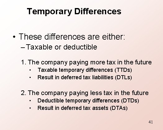 Temporary Differences • These differences are either: – Taxable or deductible 1. The company