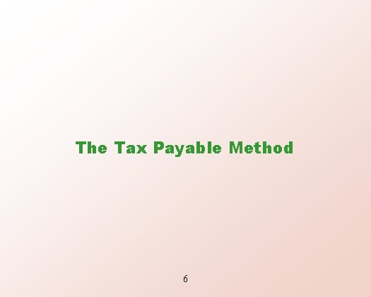 The Tax Payable Method 6 