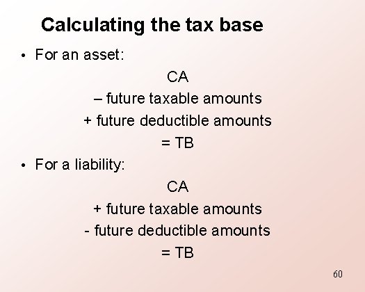 Calculating the tax base • For an asset: CA – future taxable amounts +