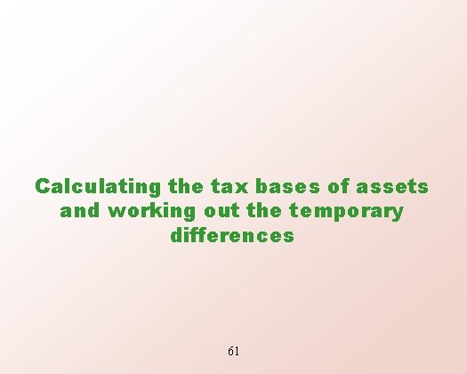 Calculating the tax bases of assets and working out the temporary differences 61 
