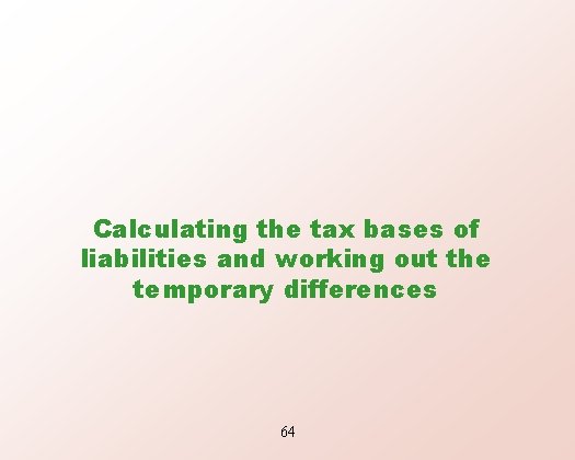Calculating the tax bases of liabilities and working out the temporary differences 64 