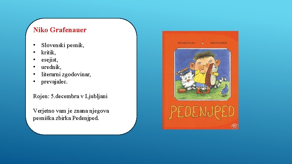 Niko Grafenauer • • • Slovenski pesnik, kritik, esejist, urednik, literarni zgodovinar, prevajalec. Rojen: