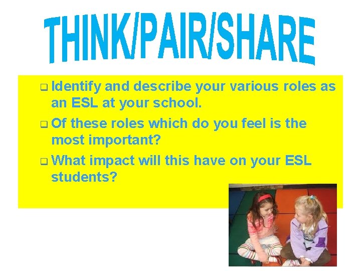 q Identify and describe your various roles as an ESL at your school. q