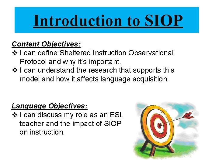 Introduction to SIOP Content Objectives: v I can define Sheltered Instruction Observational Protocol and